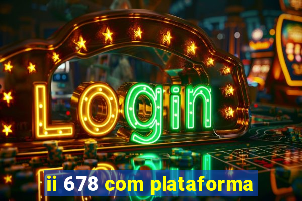 ii 678 com plataforma